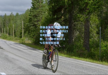 华体会体育|克里斯蒂状态火热！近三场场均23分4篮板2.7助攻1抢断，三分命中率57.1%引领球队狂飙