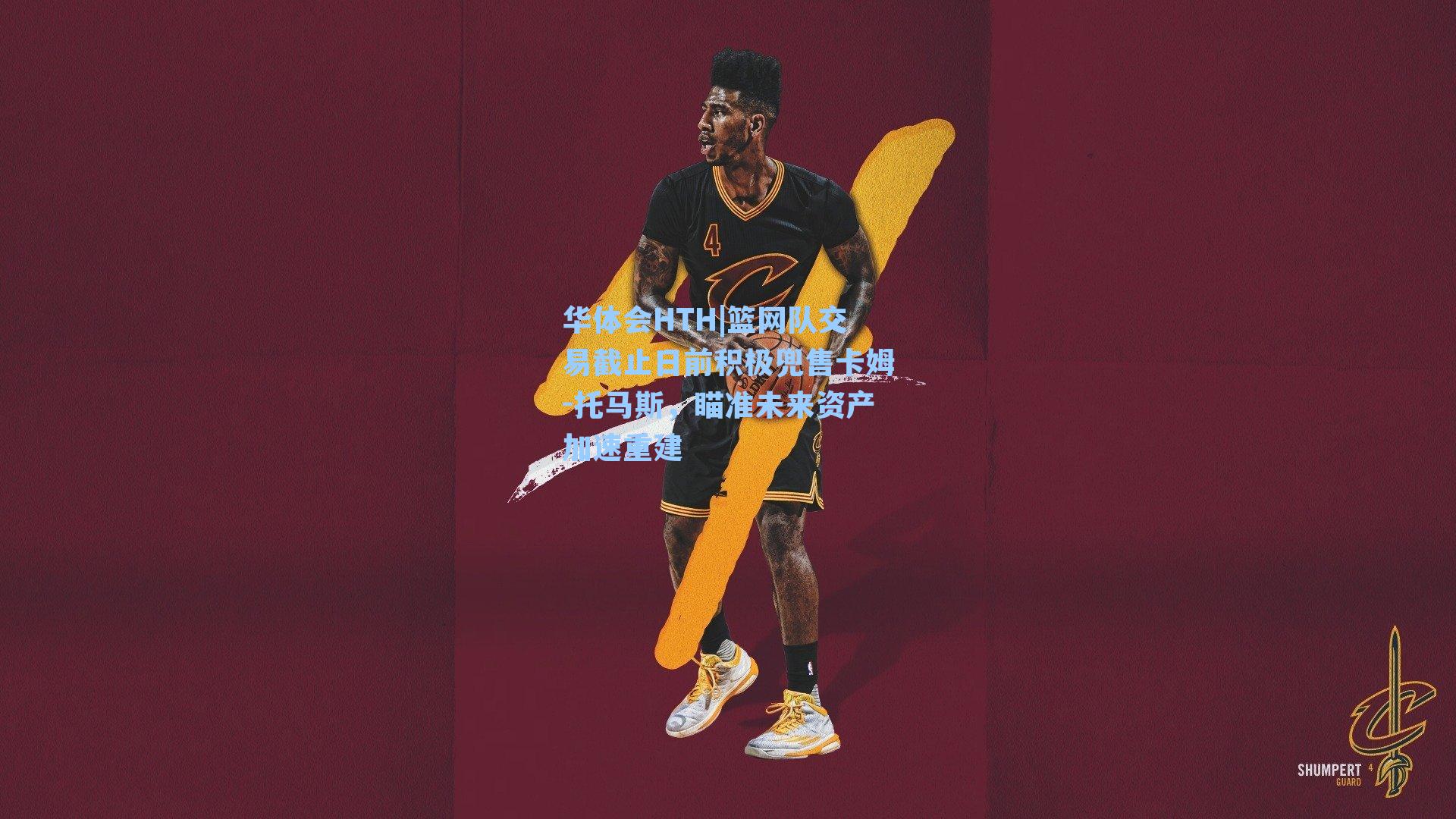 篮网队交易截止日前积极兜售卡姆-托马斯，瞄准未来资产加速重建